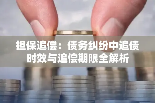 深圳担保追偿：债务纠纷中追债时效与追偿期限全解析