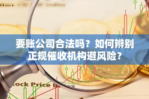 深圳要账公司合法吗？如何辨别正规催收机构避风险？