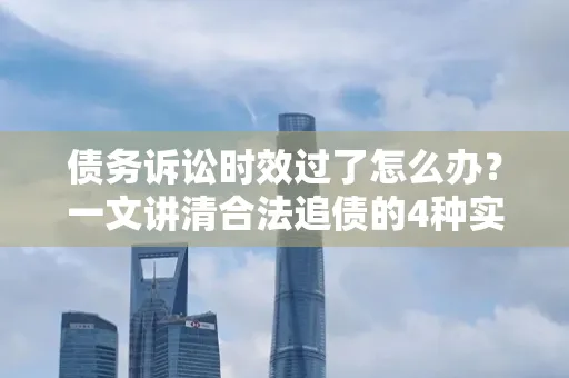 深圳债务诉讼时效过了怎么办？一文讲清合法追债的4种实操路径