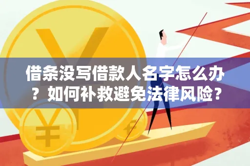 深圳借条没写借款人名字怎么办？如何补救避免法律风险？