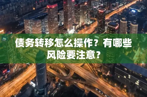 深圳债务转移怎么操作？有哪些风险要注意？