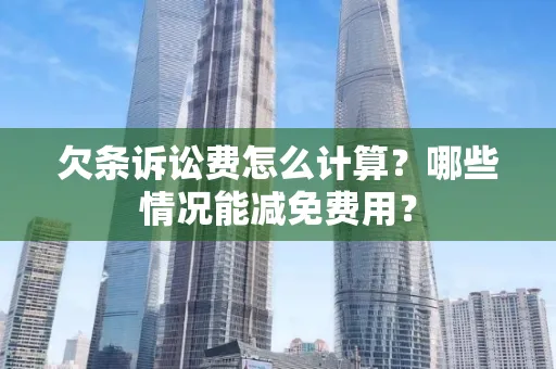 深圳欠条诉讼费怎么计算？哪些情况能减免费用？