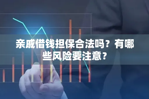 深圳亲戚借钱担保合法吗？有哪些风险要注意？