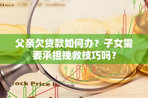 深圳父亲欠贷款如何办？子女需要承担挽救技巧吗？