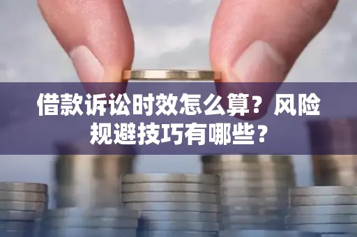 深圳借款诉讼时效怎么算？风险规避技巧有哪些？